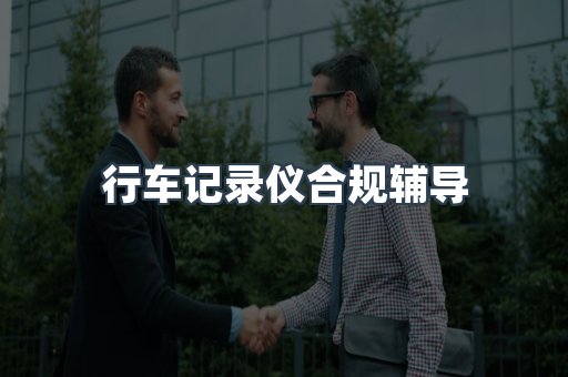行车记录仪合规辅导